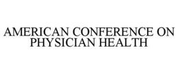 AMERICAN CONFERENCE ON PHYSICIAN HEALTH trademark