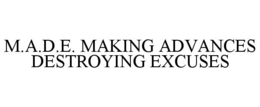 M.A.D.E. MAKING ADVANCES DESTROYING EXCUSES trademark