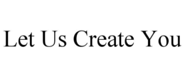 LET US CREATE YOU trademark
