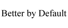 BETTER BY DEFAULT trademark