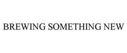 BREWING SOMETHING NEW trademark