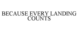BECAUSE EVERY LANDING COUNTS trademark