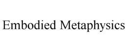 EMBODIED METAPHYSICS trademark