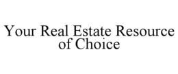 YOUR REAL ESTATE RESOURCE OF CHOICE trademark