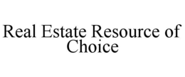 REAL ESTATE RESOURCE OF CHOICE trademark