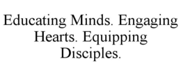 EDUCATING MINDS. ENGAGING HEARTS. EQUIPPING DISCIPLES. trademark