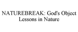 NATUREBREAK: GOD'S OBJECT LESSONS IN NATURE trademark