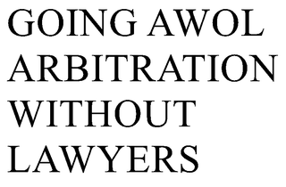 GOING AWOL ARBITRATION WITHOUT LAWYERS trademark