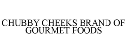 CHUBBY CHEEKS BRAND OF GOURMET FOODS trademark