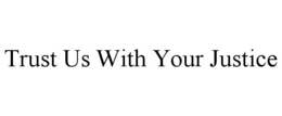 TRUST US WITH YOUR JUSTICE trademark