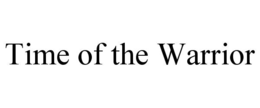 TIME OF THE WARRIOR trademark