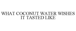 WHAT COCONUT WATER WISHES IT TASTED LIKE trademark