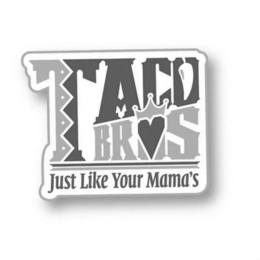 TACO BROS JUST LIKE YOUR MAMA'S trademark