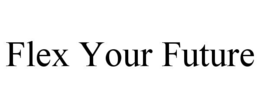 FLEX YOUR FUTURE trademark