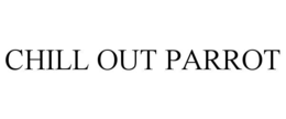 CHILL OUT PARROT trademark