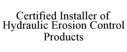 CERTIFIED INSTALLER OF HYDRAULIC EROSION CONTROL PRODUCTS trademark