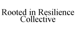 ROOTED IN RESILIENCE COLLECTIVE trademark