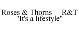 ROSES & THORNS R&T "IT'S A LIFESTYLE" trademark