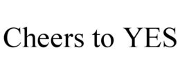 CHEERS TO YES trademark