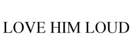 LOVE HIM LOUD trademark