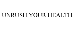 UNRUSH YOUR HEALTH trademark