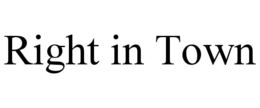 RIGHT IN TOWN trademark