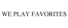 WE PLAY FAVORITES trademark