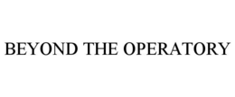 BEYOND THE OPERATORY trademark