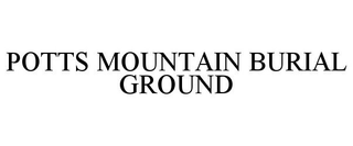 POTTS MOUNTAIN BURIAL GROUND trademark