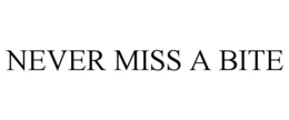 NEVER MISS A BITE trademark