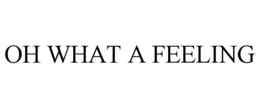 OH WHAT A FEELING trademark