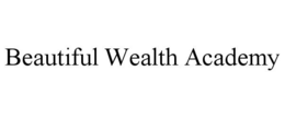 BEAUTIFUL WEALTH ACADEMY trademark