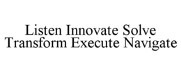 LISTEN INNOVATE SOLVE TRANSFORM EXECUTE NAVIGATE trademark
