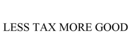 LESS TAX MORE GOOD trademark