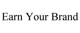 EARN YOUR BRAND trademark
