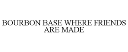 BOURBON BASE WHERE FRIENDS ARE MADE trademark