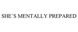 SHE’S MENTALLY PREPARED trademark