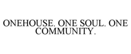 ONEHOUSE. ONE SOUL. ONE COMMUNITY. trademark