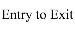 ENTRY TO EXIT trademark
