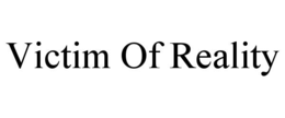 VICTIM OF REALITY trademark