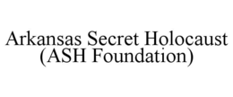 ARKANSAS SECRET HOLOCAUST (ASH FOUNDATION) trademark