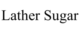 LATHER SUGAR trademark