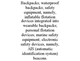 BACKPACKS; WATERPROOF BACKPACKS; SAFETY EQUIPMENT, NAMELY, INFLATABLE FLOTATION DEVICES INTEGRATED INTO WEARABLE BACKPACKS; PERSONAL FLOTATION DEVICES; MARINE SAFETY EQUIPMENT; ELECTRONIC SAFETY DEVICES, NAMELY, AIS (AUTOMATIC IDENTIFICATION SYSTEM) BEACONS. trademark