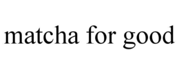 MATCHA FOR GOOD trademark