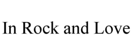 IN ROCK AND LOVE trademark