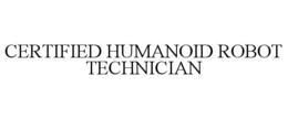 CERTIFIED HUMANOID ROBOT TECHNICIAN trademark
