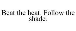 BEAT THE HEAT. FOLLOW THE SHADE. trademark
