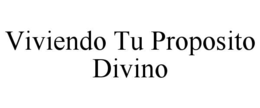 VIVIENDO TU PROPOSITO DIVINO trademark