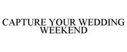 CAPTURE YOUR WEDDING WEEKEND trademark