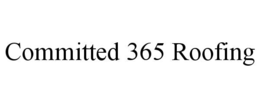 COMMITTED 365 ROOFING trademark